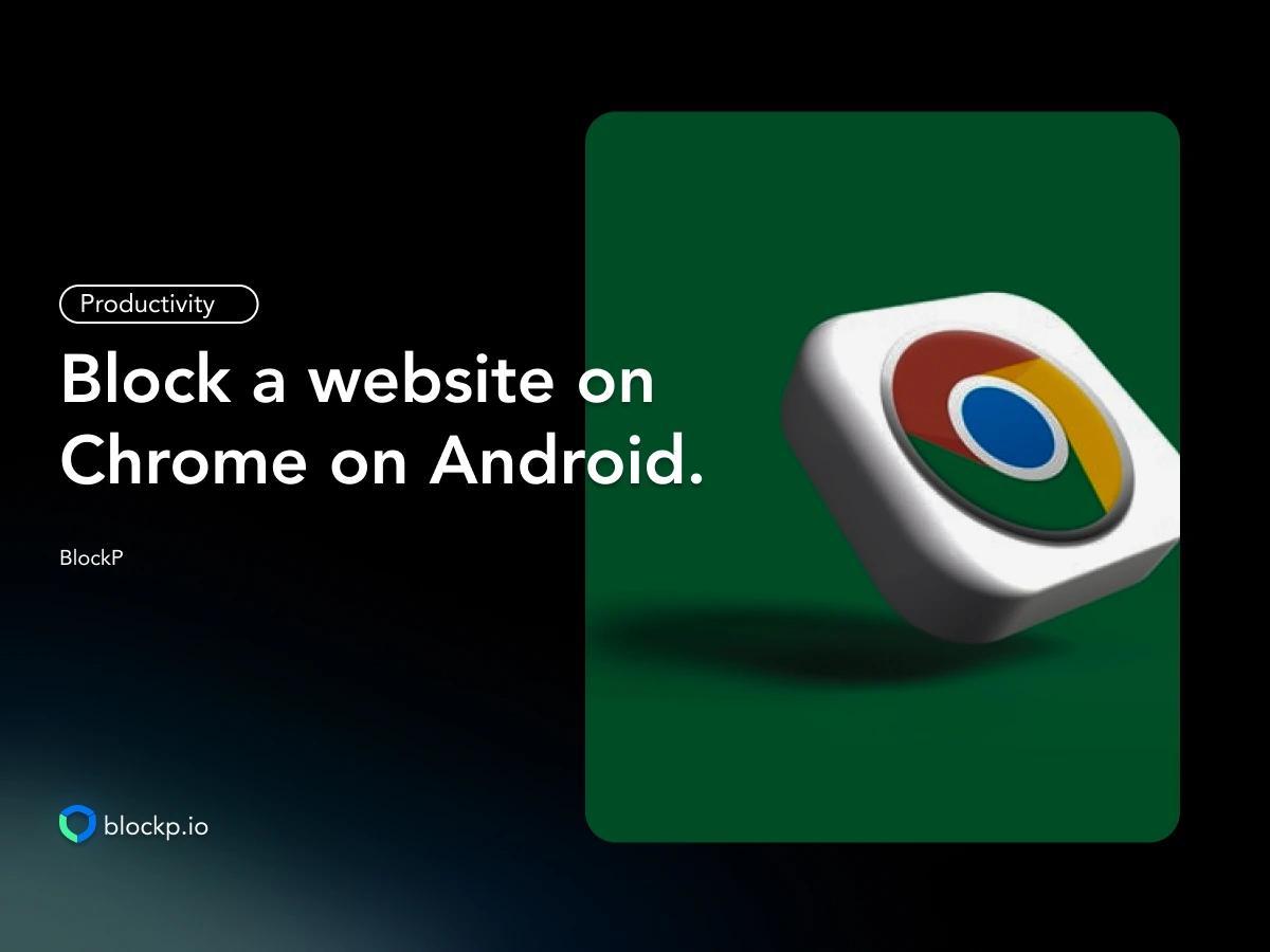 How To Block a Website on Chrome​ on Android?