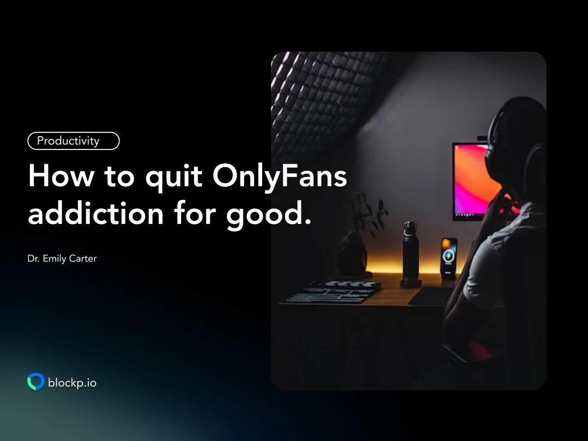 How to Quit OnlyFans Addiction? 8 Practical Ways
