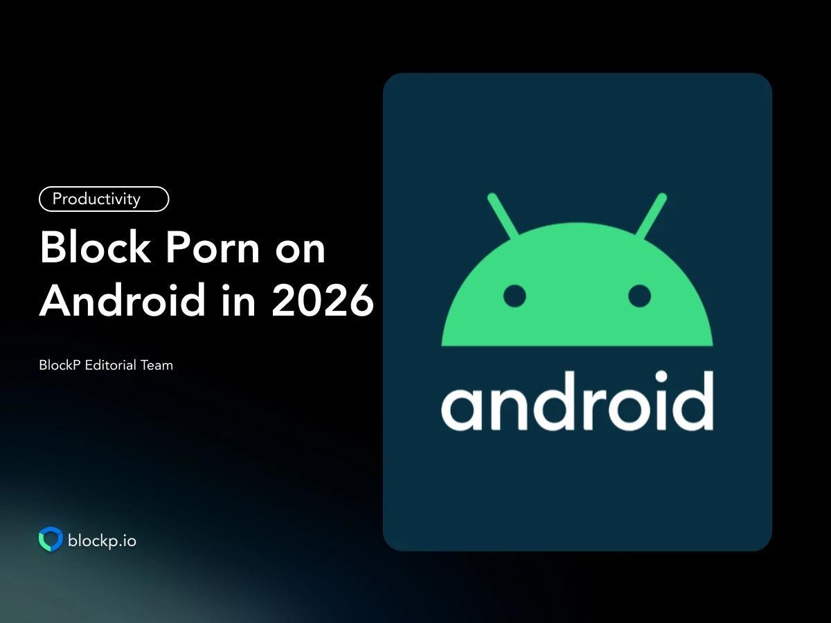 How to Block Porn on Android Permanently in 2026?